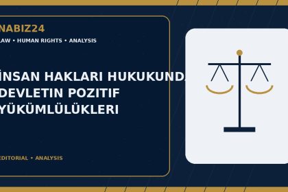 İnsan Hakları Hukukunda Devletin Pozitif Yükümlülükleri — Nabız24 editorial analysis