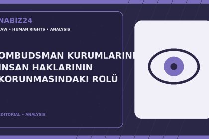Ombudsman Kurumlarının İnsan Haklarının Korunmasındaki Rolü — Nabız24 editorial analysis
