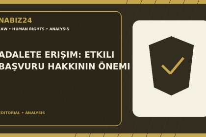 Adalete Erişim: Etkili Başvuru Hakkının Önemi — Nabız24 editorial analysis