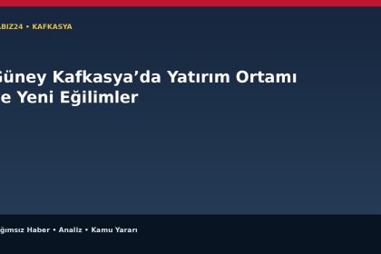 Güney Kafkasya’da Yatırım Ortamı ve Yeni Eğilimler