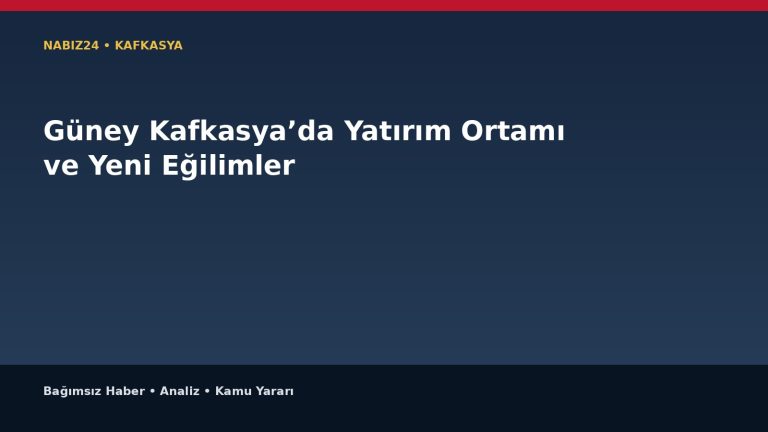 Güney Kafkasya’da Yatırım Ortamı ve Yeni Eğilimler