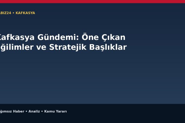 Kafkasya Gündemi: Öne Çıkan Eğilimler ve Stratejik Başlıklar